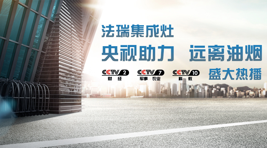 央視助力，油煙遠離，法瑞集成灶CCTV-2、CCTV-7和CCTV-10盛大熱播！